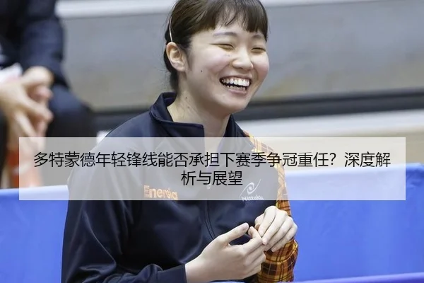 duo-te-meng-de-nian-qing-feng-xian-neng-fou-cheng-dan-xia-sai-ji-zheng-guan-zhong-ren-shen-du-jie-xi-yu-zhan-wang-2-264.jpg
